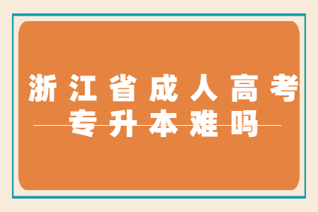浙江成考专升本很难吗?有哪些考试科目?(图1) 浙江成考专升本很难吗?有哪些考试科目?(图1)